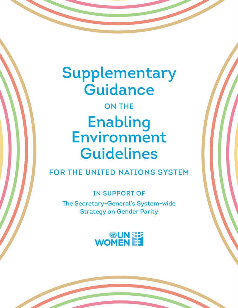 Supplementary guidance on the ‘Enabling environment guidelines for the United Nations system’ in support of the ‘Secretary-General’s system-wide strategy on gender parity’