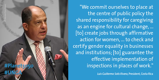 “We commit ourselves to place at the centre of public policy the shared responsibility for caregiving as an engine for cultural change, ... [to] create jobs through affirmative action for women, ... to check and certify gender equality in businesses and institutions, [to] guarantee the effective implementation of inspections in places of work.” –Luis Guillermo Solís Rivera, President, Costa Rica (Photo: UN Women/Ryan Brown)