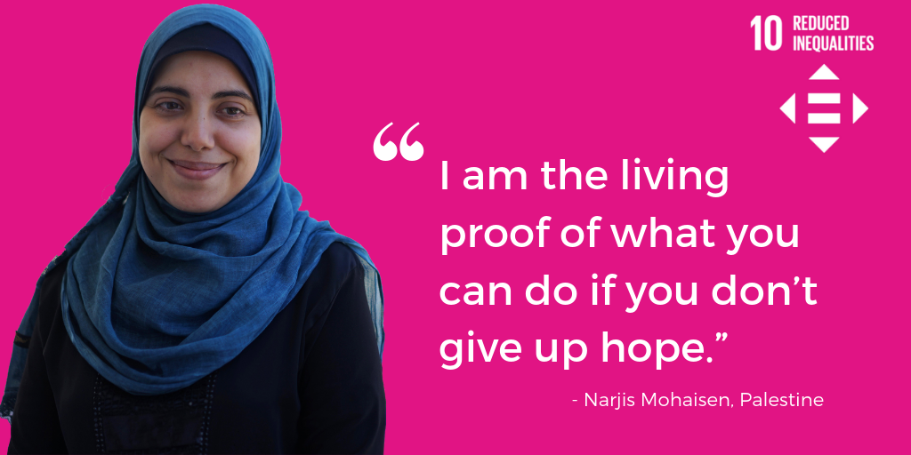 SDG 10: "I am the living proof of what you can do if you don’t give up hope.” -- Narjis Mohaisen, Palestine