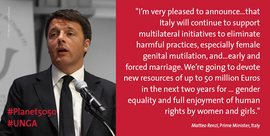 “I’m very pleased to announce ... that Italy will contiune to support multilateral initiatives to eliminate harmful practices, especially female genital mutilation, and ... early and forced marriage. We’re going to devote new resources of up to 50 million euros in the next two years for ... gender equality and full enjoyment of human rights by women and girls.” –Matteo Renzi, Prime Minister, Italy (Photo: UN Women/Ryan Brown)