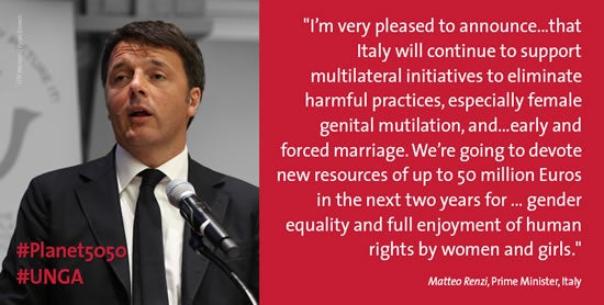 “I’m very pleased to announce ... that Italy will contiune to support multilateral initiatives to eliminate harmful practices, especially female genital mutilation, and ... early and forced marriage. We’re going to devote new resources of up to 50 million euros in the next two years for ... gender equality and full enjoyment of human rights by women and girls.” –Matteo Renzi, Prime Minister, Italy (Photo: UN Women/Ryan Brown)