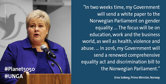 “In two weeks’ time, my Government will send a white paper to the Norwegian Parliament on gender equality. ... The focus will be on education, work and the business world, as well as health, violence and abuse. ... In 2016, my Government will send a renewed comprehensive equality act and discrimination bill to the Norwegian Parliament.” –Erna Solberg, Prime Minister, Norway (Photo: UN Women/Ryan Brown)
