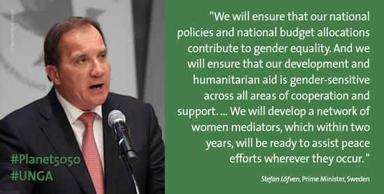 “We will ensure that our national policies and national budget allocations contribute to gender equality. And we will ensure that our development and humanitarian aid is gender-sensitive across all areas of cooperation and support. ... We will develop a network of women mediators, which within two years will be ready to assist peace efforts wherever they occur.” –Stefan Löfven, Prime Minister, Sweden (Photo: UN Women/Ryan Brown)