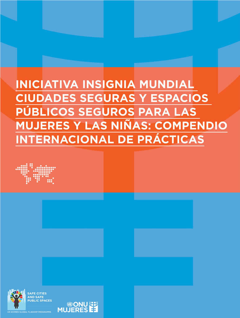 Iniciativa insignia mundial Ciudades Seguras y Espacios Públicos Seguros para las Mujeres y las Niñas: Compendio internacional de prácticas