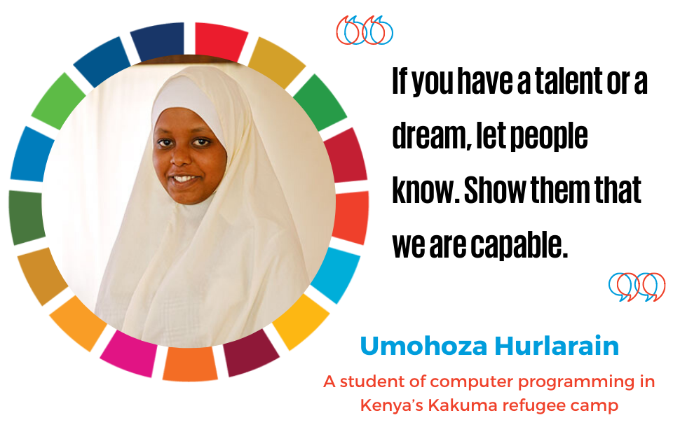 “If you have a talent or a dream, let people know. Show them that we are capable.“  —Umohoza Hurlarain, a student of computer programming in Kenya’s Kakuma refugee camp