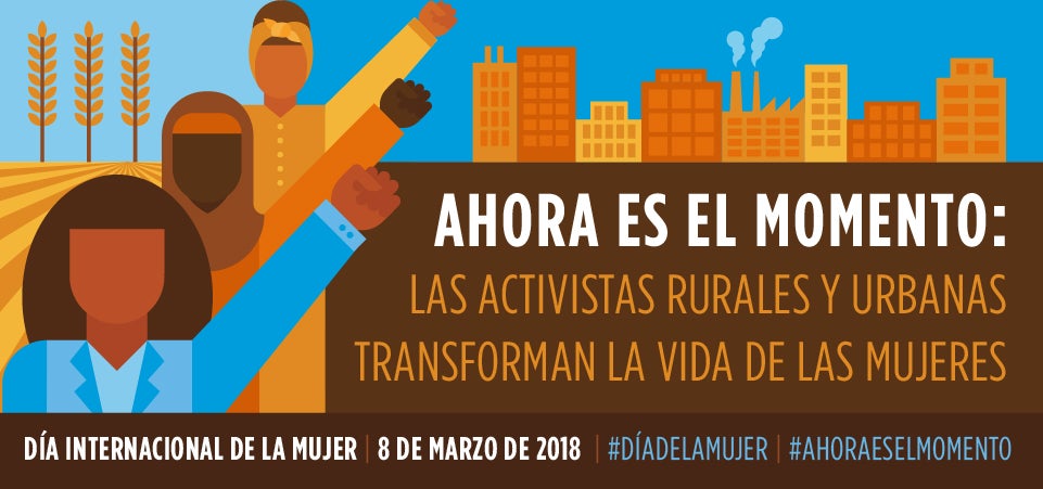 Ahora es el momento: Las activistas rurales y urbanas transforman la vida de las mujeres