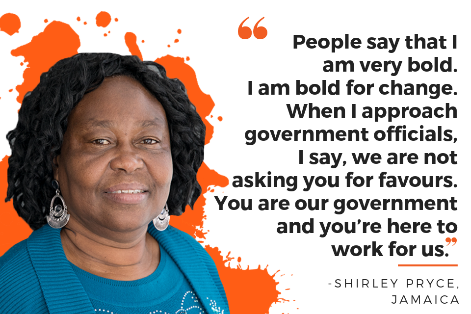 People say that I am very bold. I am bold for change. When I approach government officials, I say, we are not asking you for favours. You are our government and you’re here to work for us.