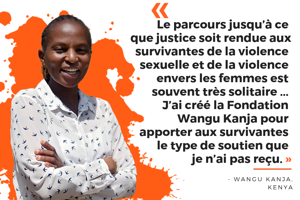 Le parcours jusqu’à ce que justice soit rendue aux survivantes de la violence sexuelle et de la violence envers les femmes est souvent très solitaire ... J’ai créé la Fondation Wangu Kanja pour apporter aux survivantes le type de soutien que je n’ai pas reçu.