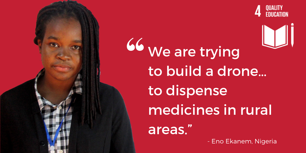 SDG 4: "We are trying to build a drone…to dispense medicines in rural areas.” -- Eno Ekanem, Nigeria