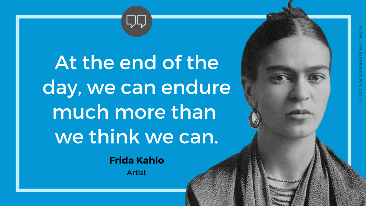 Frida Kahlo: “At the end of the day, we can endure much more than we think we can.”