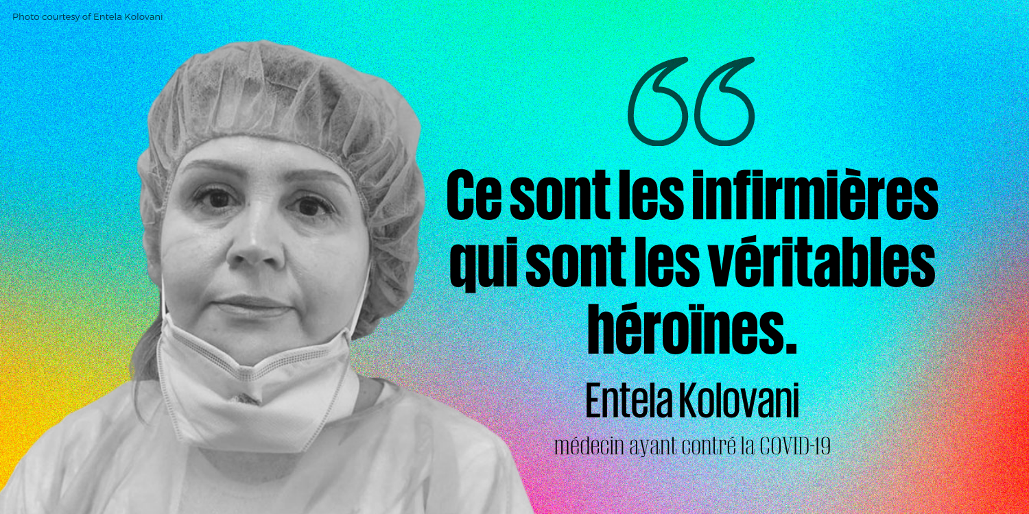« Ce sont les infirmières qui sont les véritables héroïnes. » - Entela Kolovani, médecin ayant contré la COVID-19