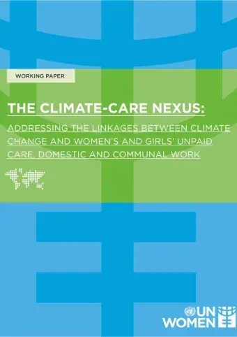 Working paper: The climate–care nexus: Addressing the linkages between climate change and women’s and girls’ unpaid care, domestic, and communal work