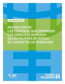 Recomendaciones sobre la protección de las defensoras de los derechos humanos de las personas en situación de riesgo en contextos de migración