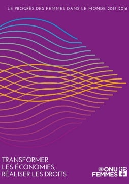 Le progrès des femmes dans le monde 2015–2016 : Transformer les économies, réaliser les droits