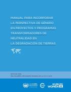 Manual para incorporar la perspectiva de género en proyectos y programas transformadores de neutralidad en la degradación de tierras