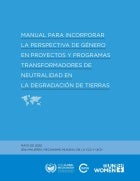 Manual para incorporar la perspectiva de género en proyectos y programas transformadores de neutralidad en la degradación de tierras